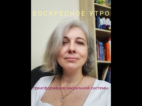 Видео: Воскресное утро. Трансформация чакральной системы.