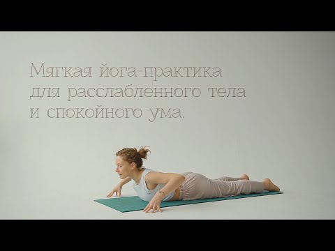 Видео: Мягкая йога-практика с Анастасией Демкиной для расслабленного тела и спокойного ума.
