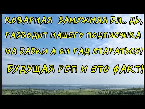 Видео: КОВАРНАЯ ЗАМУЖНЯЯ БЛ.. ДЬ,РАЗВОДИТ НАШЕГО ПОДПИСЧИКА НА БАБКИ А ОН РАД СТАРАТЬСЯ!БУДУЩАЯ РСП!