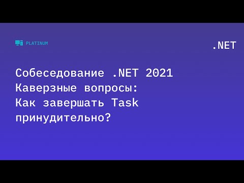 Видео: Собеседование .NET 2021. Каверзные вопросы: Как завершать Task принудительно?