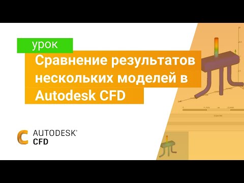 Видео: Изучаем Autodesk CFD. Часть 5. Сравнение результатов нескольких моделей