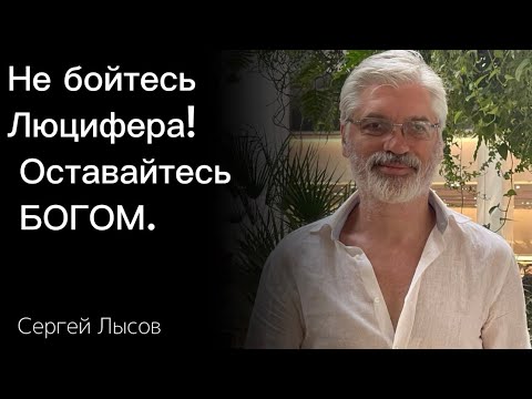 Видео: Не бойтесь Люцифера! Оставайтесь БОГОМ.