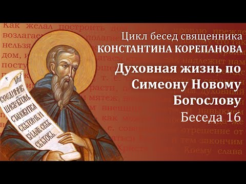 Видео: Беседа 16 из цикла "Духовная жизнь по Симеону Новому Богослову" | священник  Константин Корепанов