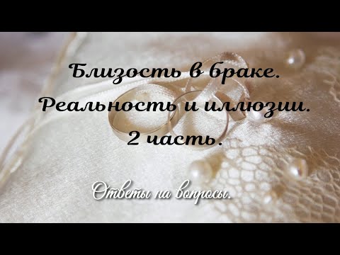Видео: Близость в браке. Реальность и иллюзии.2 часть. Ответы на вопросы.