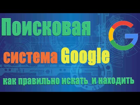 Видео: Поисковая система Google, как правильно искать и находить информацию в сети Интернет