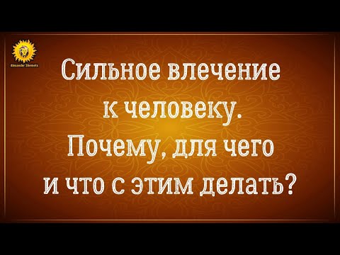 Видео: Почему и для чего возникает сильное глубокое неуправляемое влечение к человеку?