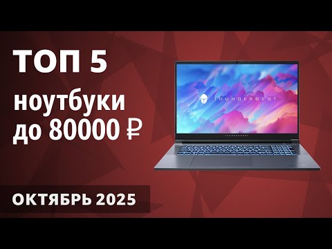 Видео: ТОП—5. Лучшие ноутбуки до 80000 ₽. Октябрь 2025 года. Рейтинг!