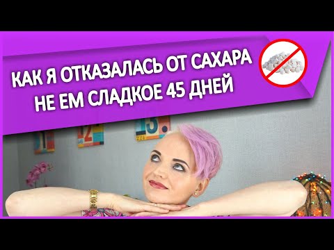 Видео: 🍰НЕ ЕМ САХАР 45 ДНЕЙ. Как я отказалась от сладкого.  Моя история.