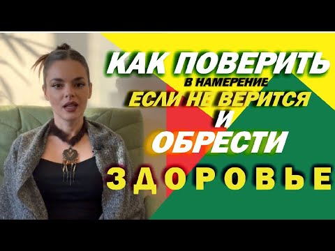Видео: Как поверить в намерение и обрести Здоровье