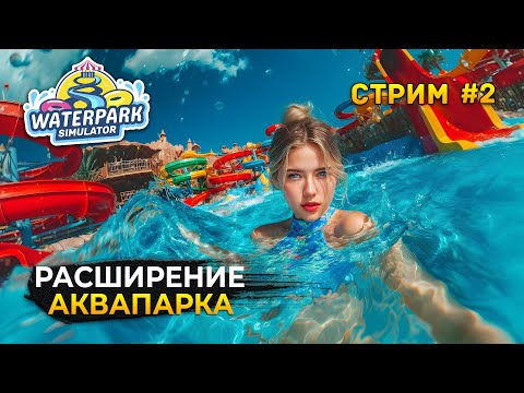 Видео: Стрим Waterpark Simulator #2 - Расширение Аквапарка