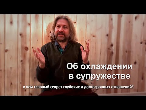 Видео: Об охлаждении в супружестве, - в чем главный секрет глубоких и долгосрочных отношений?