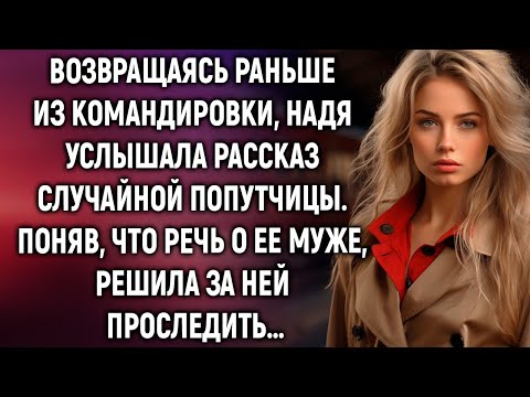 Видео: Возвращаясь раньше из командировки, Надя услышала рассказ случайной попутчицы…