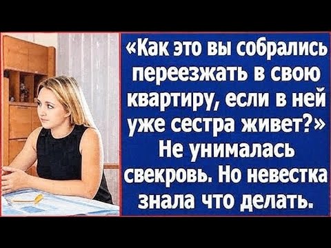 Видео: "Как это вы собрались переезжа" Говорила свекровь.ли в ней уже сестра живет?!" Говорила свекровь.