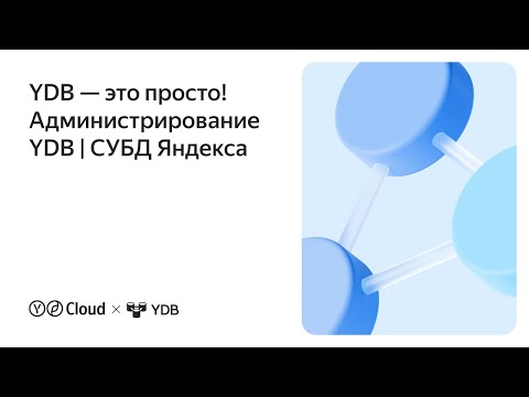 Видео: YDB — это просто! Администрирование YDB | СУБД Яндекса