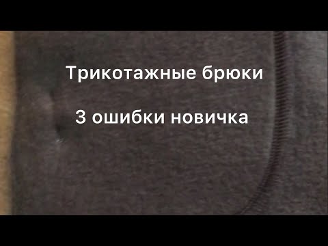 Видео: Трикотажные брюки. 3 ошибки новичка