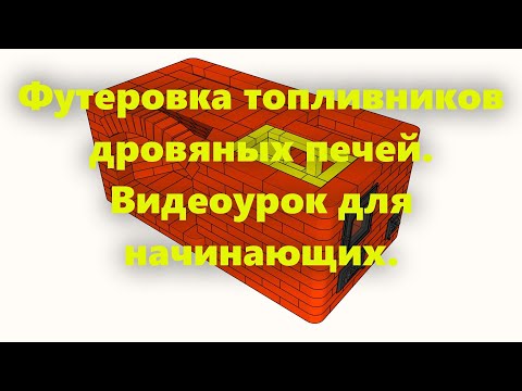 Видео: Что такое футеровка топливника, и нужна ли она в дровяной печи? Видеоурок для начинающих печников.