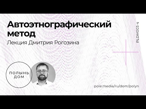 Видео: Дмитрий Рогозин / Автоэтнографический метод — лекторий «Полынь»