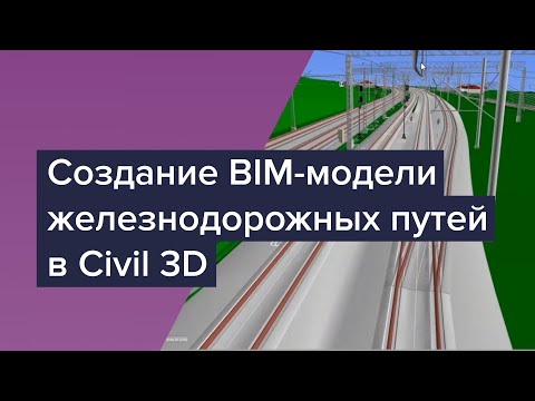 Видео: Вебинар "Создание BIM-модели железнодорожных путей в Civil 3D"