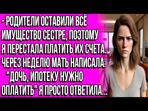 Видео: Узнала, что родители оставили всё сестре в завещании, и тогда я перестала платить их счета. А спустя