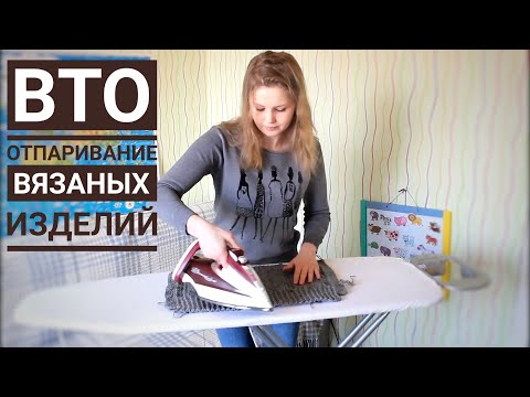 Видео: Что такое ВТО. Как правильно отпаривать вязаное изделие.