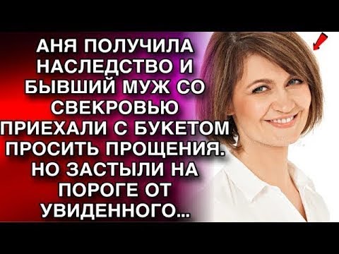 Видео: АНЯ ПОЛУЧИЛА НАСЛЕДСТВО И БЫВШИЙ МУЖ СО СВЕКРОВЬЮ ПРИЕХАЛИ С БУКЕТОМ ПРОСИТЬ ПРОЩЕНИЯ  НО УВИДЕВ