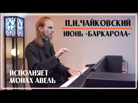 Видео: Июнь «Баркарола» из цикла «Времена Года» / П.И.Чайковский / Исполняет Монах Авель