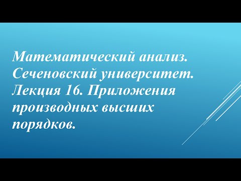 Видео: Математический анализ. Сеченовский университет. Лекция 16. Приложения производных высших порядков.