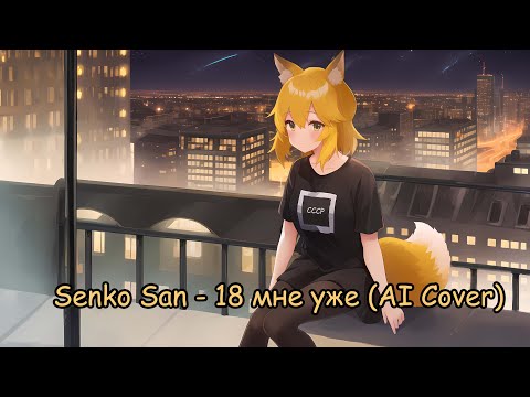 Видео: Senko San - 18 мне уже (Ai cover)