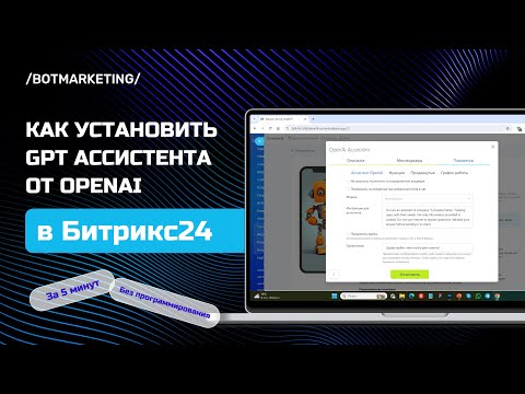 Видео: Как установить GPT Ассистента в Битрикс24 за 5 минут