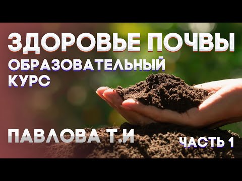 Видео: ЗДОРОВЬЕ ПОЧВЫ | ПАВЛОВА Т.И. | Часть 1 |