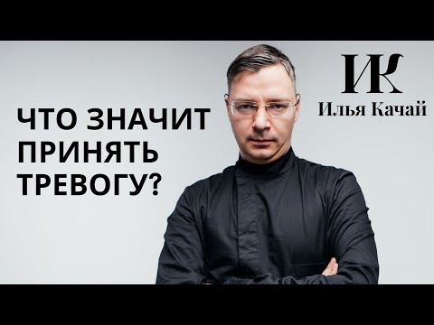 Видео: Что значит принять тревогу? / Илья Качай
