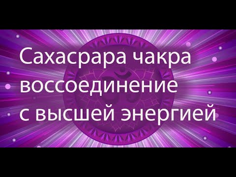 Видео: Сахасрара чакра  воссоединение с высшей энергией