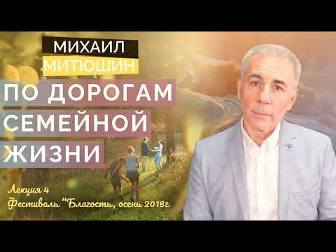 Видео: 04. По дорогам семейной жизни. Михаил Митюшин, сентябрь 2018 г.