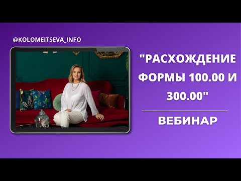 Видео: Вебинар "Расхождение формы 100.00 и 300.00"