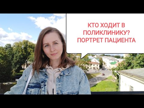 Видео: КТО ХОДИТ В ПОЛИКЛИНИКУ. ПОРТРЕТ ПАЦИЕНТА.