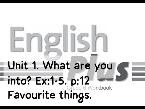 Видео: English Plus 6grade. Unit 1.What are you into? Ex:1-5 p:12.W\B. Favourite things. Ағылшын тілі 6 сын