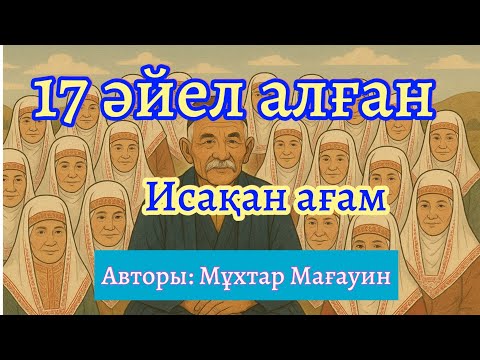Видео: Он жетi әйел алған Исақан ағам. Мұхтар Мағауин @Khabilet 