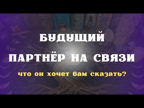 Видео: БУДУЩИЙ ПАРТНЁР НА СВЯЗИ что он хочет вам сказать?