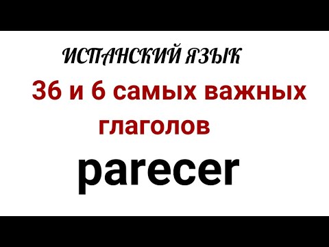 Видео: Испанский язык.36 и 6 самых нужных испанских глаголов. Глагол PARECER :значения, применения и фразы.