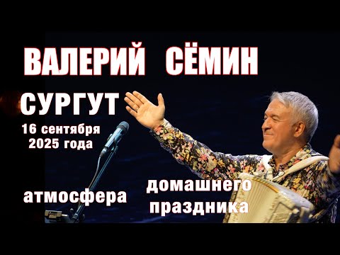 Видео: Концерт Валерия СЁМИНА 🔥 г. СУРГУТ, 16 сентября 2025 г.🔥 Атмосфера домашнего праздника ❤️