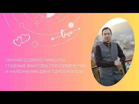 Видео: «Личная совместимость: главные факторы при сравнении и наложении двух гороскопов»