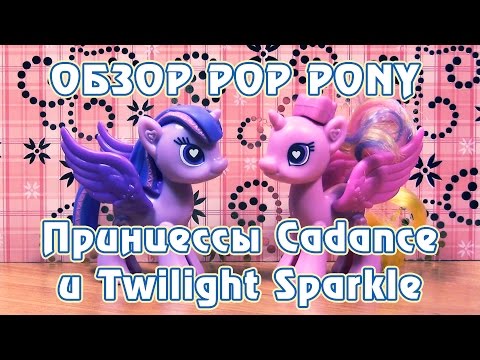 Видео: Обзор игрушек My Little Pony POP - Принцессы Cadance и Twilight Sparkle