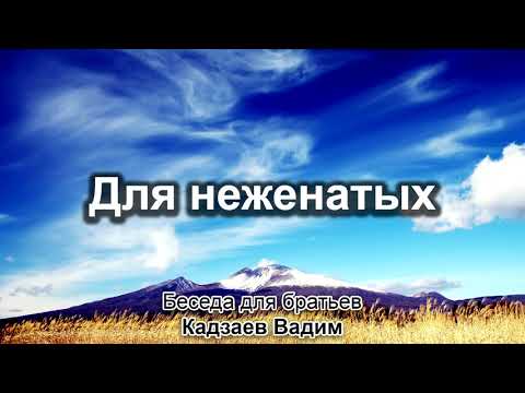 Видео: Для братьев - неженатых. Кадзаев Вадим. Беседа для братьев. МСЦ ЕХБ