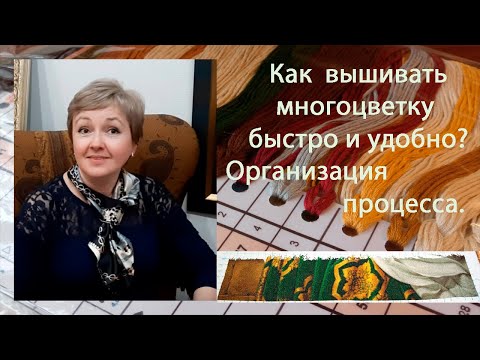 Видео: Как вышивать многоцветку  БЫСТРО и УДОБНО? Советы и антисоветы. Организация процесса вышивки.