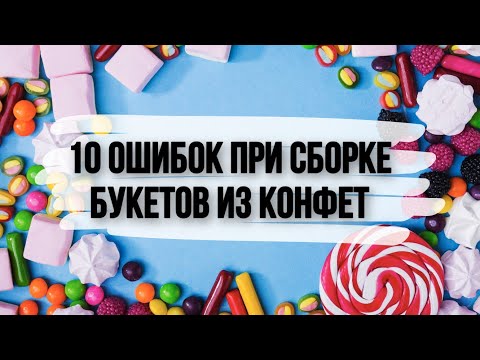 Видео: 10 ошибок при сборке букетов из конфет для новичков. Как правильно собрать букет из конфет.