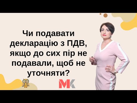 Видео: Декларація з ПДВ: чи подавати, щоб не уточняти?