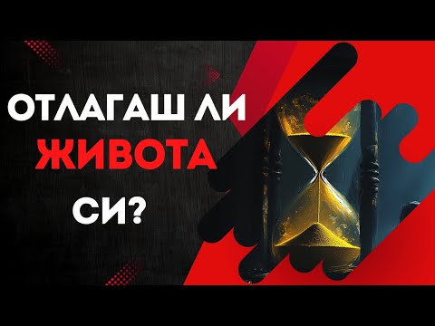 Видео: Отлагаш ли живота си