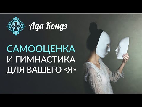 Видео: САМООЦЕНКА. Как поднять самооценку с помощью гимнастики для вашего "Я"? Ада Кондэ