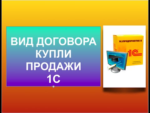 Видео: Вид договора купли и продажи. Определяем какого вида договор в 1с.