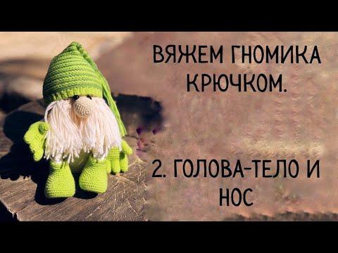 Видео: "Гном" 2. Вяжем голову тело и нос